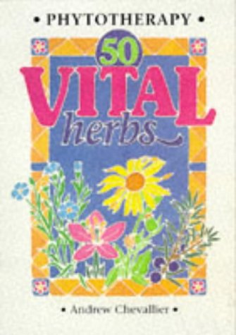 Phytotherapy; 50 Vital Herbs - Andrew Chevallier